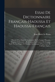 Essai De Dictionnaire Français-Haoussa Et Haoussa-Français: Précédé D'un Essai De Grammaire De La Langue Haoussa, Magana N Haoussa ... Renfermant ... Carte De L'afrique Septe...