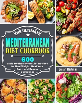 Paperback The Ultimate Mediterranean Diet Cookbook: 600 Basic Mediterranean Diet Recipes to Shed Weight, Heal Your Body, and Regain Confidence Book