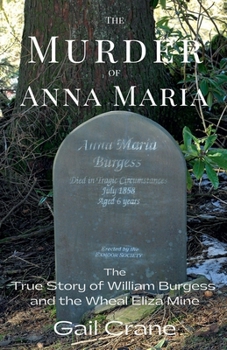 The Murder of Anna Maria: The True Story of William Burgess and the Wheal Eliza Mine.