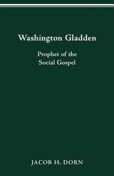 WASHINGTON GLADDEN: Prophet of the Social Gospel