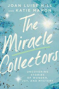 Hardcover The Miracle Collectors: Uncovering Stories of Wonder, Joy, and Mystery Book