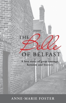 The Belle Of Belfast: A love story of great courage heroism and bravery