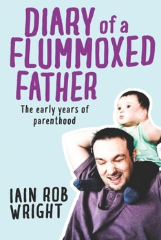 Diary of a Flummoxed Father: The early years of parenthood