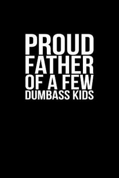 Paperback Proud Father Of A Few Dumbass Kids Book