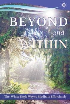 Paperback Beyond and Within: The White Eagle Way to Meditate Effortlessly Book