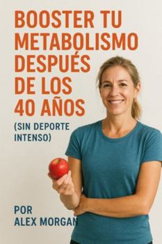Booster tu metabolismo después de los 40 años (sin deporte intenso) (Spanish Edition)