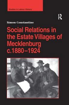 Social Relations in the Estate Villages of Mecklenburg C.1880-1924 - Book  of the Studies in Labour History