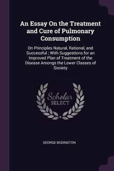 Paperback An Essay On the Treatment and Cure of Pulmonary Consumption: On Principles Natural, Rational, and Successful; With Suggestions for an Improved Plan of Book