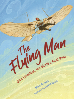 Flying Man: The Life of Otto Lilienthal, the World's First Pilot