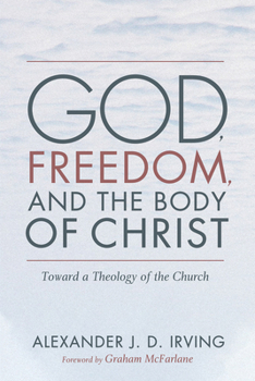 Hardcover God, Freedom, and the Body of Christ: Toward a Theology of the Church Book
