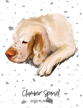 Clumber Spaniel 2020 Planner: Dated Weekly Diary With To Do Notes & Dog Quotes (Awesome Calendar Planners for Pup Owners - Pedigree Breeds)