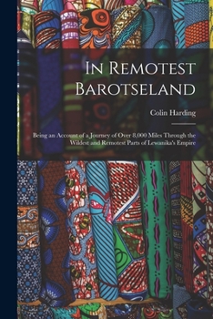 Paperback In Remotest Barotseland: Being an Account of a Journey of Over 8,000 Miles Through the Wildest and Remotest Parts of Lewanika's Empire Book