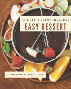 Paperback Ah! 365 Yummy Easy Dessert Recipes: The Yummy Easy Dessert Cookbook for All Things Sweet and Wonderful! Book