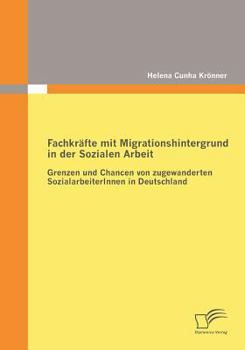 Paperback Fachkräfte mit Migrationshintergrund in der Sozialen Arbeit: Grenzen und Chancen von zugewanderten SozialarbeiterInnen in Deutschland [German] Book