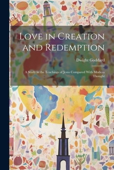 Paperback Love in Creation and Redemption: A Study in the Teachings of Jesus Compared With Modern Thought Book
