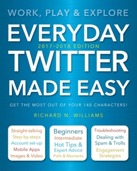 Paperback Everyday Twitter Made Easy (Updated for 2017-2018): Work, Play and Explore Book