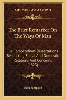 Paperback The Brief Remarker On The Ways Of Man: Or Compendious Dissertations Respecting Social And Domestic Relations And Concerns (1823) Book