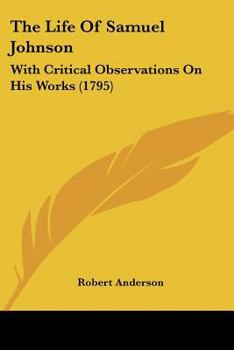 The Life of Samuel Johnson, LL. D: With Critical Observations on His Works (Classic Reprint)