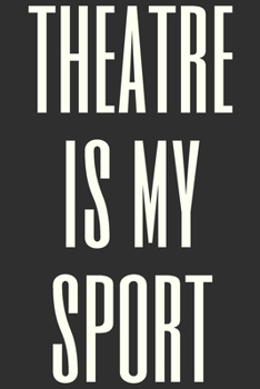 Paperback Theatre Is My Sport: Simple Lined Journal for Notes, Lists, and Reflections with Fun Theater Humor Cover Quote in Black and White Book