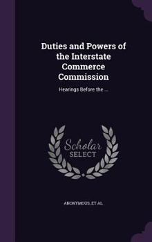 Hardcover Duties and Powers of the Interstate Commerce Commission: Hearings Before the ... Book