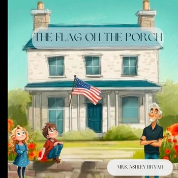 The Flag on the Porch: A Grandpa’s Legacy Story about patriotism, respect, and honoring those who served.