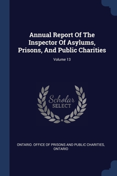 Paperback Annual Report Of The Inspector Of Asylums, Prisons, And Public Charities; Volume 13 Book