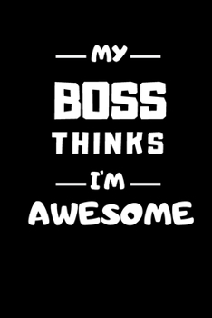 Paperback My Boss thinks I'm Awesome: Lined notebook Book