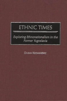 Hardcover Ethnic Times: Exploring Ethnonationalism in the Former Yugoslavia Book