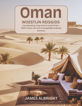 Paperback Oman Woestijn Reisgids: Luxe glamping, leeg zand en oude forten - 2025-routes voor een onvergetelijk Arabisch avontuur [Dutch] Book