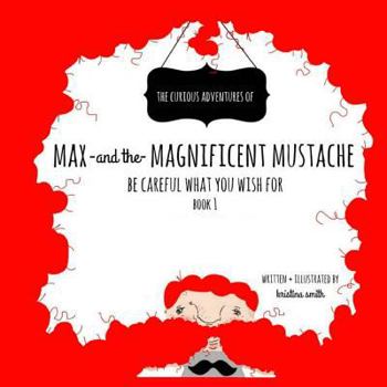 Paperback Max And The Magnificent Mustache: Be Careful What You Wish For Book