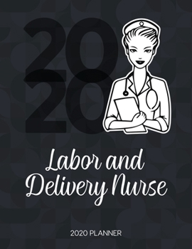 Paperback Labor And Delivery Nurse 2020 Planner: Dated Weekly Planner With To Do Notes & Inspirational Quotes Book
