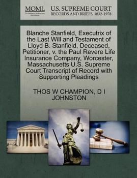 Paperback Blanche Stanfield, Executrix of the Last Will and Testament of Lloyd B. Stanfield, Deceased, Petitioner, V. the Paul Revere Life Insurance Company, Wo Book