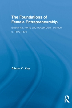 The Foundations of Female Entrepreneurship: Enterprise, Home and Household in London, c. 1800-1870