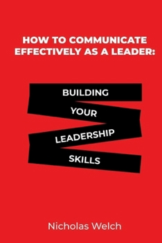 Paperback How to Communicate Effectively as a Leader: Building your leadership skills Book
