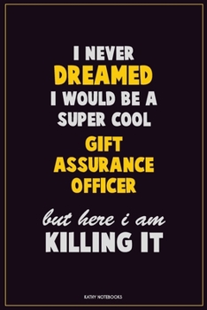 Paperback I Never Dreamed I would Be A Super Cool Gift Assurance Officer But Here I Am Killing It: Career Motivational Quotes 6x9 120 Pages Blank Lined Notebook Book