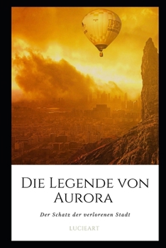 Die Legende von Aurora: Der Schatz der verlorenen Stadt (Verborgene Städte und Vergessene Schätze: Eine Abenteuer-Serie) (German Edition)