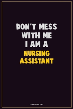 Paperback Don't Mess With Me, I Am A Nursing Assistant: Career Motivational Quotes 6x9 120 Pages Blank Lined Notebook Journal Book