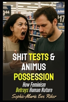 Shit Tests & Animus Possession: How Feminism Betrays Human Nature (redpilled revolutionary civil rights for men (satire))