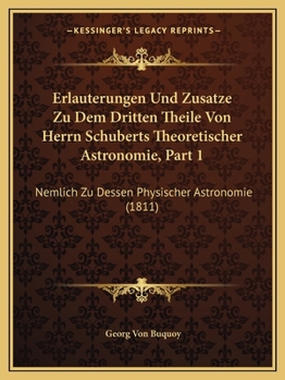 Erlauterungen Und Zusatze Zu Dem Dritten Theile Von Herrn Schuberts Theoretischer Astronomie, Part 1: Nemlich Zu Dessen Physischer Astronomie