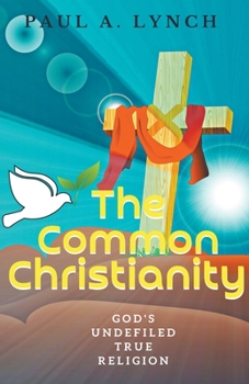 Paperback The Common Christianity: God's Undefiled True Religion Book