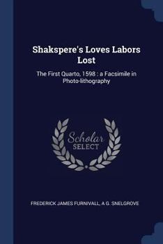 Paperback Shakspere's Loves Labors Lost: The First Quarto, 1598: a Facsimile in Photo-lithography Book