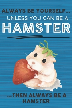 Paperback Always Be Yourself Unless You Can Be a Hamster Then Always Be a Hamster: Cute Blank Line Notebook, Diary, Journal or Planner / 6 x 9 / 110 Lined Pages Book