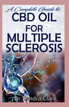 Paperback A complete guide to CBD Oil for multiple sclerosis: It entails all you need to know about multiple sclerosis; cbd oil and its effective natural manage Book