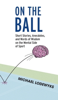 Hardcover On the Ball: Short Stories, Anecdotes, and Words of Wisdom on the Mental Side of Sport Book