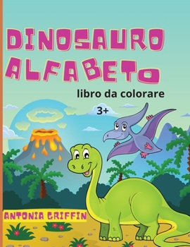 Paperback Libro da colorare alfabeto dinosauro: Libro alfabeto dei dinosauri per bambini L'ABC delle bestie preistoriche! Pagine da colorare per bambini dai 3 a [Italian] Book