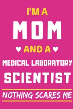 I'm a Mom And a Medical Laboratory Scientist Nothing Scares Me: lined notebook,funny gift for mothers