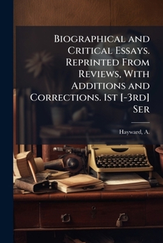 Paperback Biographical and Critical Essays. Reprinted From Reviews, With Additions and Corrections. 1st [-3rd] Ser: 3 Book