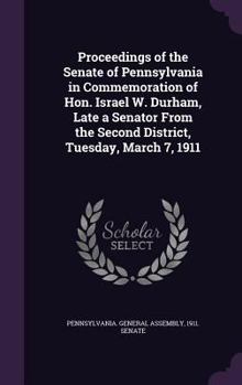 Hardcover Proceedings of the Senate of Pennsylvania in Commemoration of Hon. Israel W. Durham, Late a Senator From the Second District, Tuesday, March 7, 1911 Book