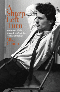 Hardcover A Sharp Left Turn: Notes on a Life in Music, from Split Enz to Play to Strange Book