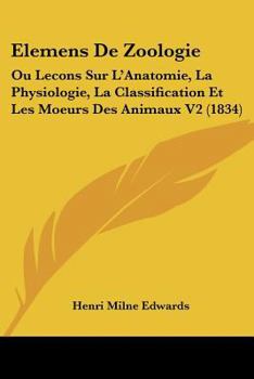 Paperback Elemens De Zoologie: Ou Lecons Sur L'Anatomie, La Physiologie, La Classification Et Les Moeurs Des Animaux V2 (1834) [French] Book
